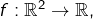 f:\mathbb{R}^{2}\rightarrow\mathbb{R},