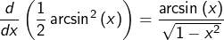 \[\frac{d}{dx}\left(\frac{1}{2}\arcsin^{2}\left(x\right)\right)=\frac{\arcsin\left(x\right)}{\sqrt{1-x^{2}}}\]