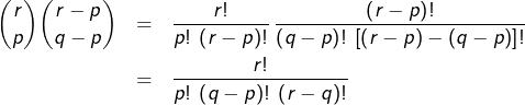 \begin{eqnarray*}\binom{r}{p}\binom{r-p}{q-p}&=&\frac{r!}{p!\:\left(r-p\right)!}\thinspace\frac{\left(r-p\right)!}{\left(q-p\right)!\:\left[\left(r-p\right)-\left(q-p\right)\right]!}\\&=&\frac{r!}{p!\:\left(q-p\right)!\:\left(r-q\right)!}\end{eqnarray*}