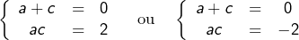 \[\left\{ \begin{array}{ccc}a+c & = & 0\\ac & = & 2\end{array}\right.\quad\text{ou}\quad\left\{ \begin{array}{ccc}a+c & = & 0\\ac & = & -2\end{array}\right.\]