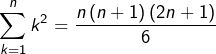 \[\sum_{k=1}^{n}k^{2}=\frac{n\left(n+1\right)\left(2n+1\right)}{6}\]