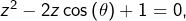 z^{2}-2z\cos\left(\theta\right)+1=0,