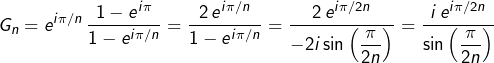 \[G_{n}=e^{i\pi/n}\thinspace\dfrac{1-e^{i\pi}}{1-e^{i\pi/n}}=\dfrac{2\thinspace e^{i\pi/n}}{1-e^{i\pi/n}}=\dfrac{2\thinspace e^{i\pi/2n}}{-2i\sin\left(\dfrac{\pi}{2n}\right)}=\dfrac{i\thinspace e^{i\pi/2n}}{\sin\left(\dfrac{\pi}{2n}\right)}\]