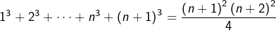 \[1^{3}+2^{3}+\cdots+n^{3}+\left(n+1\right)^{3}=\frac{\left(n+1\right)^{2}\left(n+2\right)^{2}}{4}\]