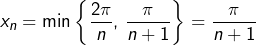 \[x_{n}=\min\left\{ \dfrac{2\pi}{n},\thinspace\dfrac{\pi}{n+1}\right\} =\dfrac{\pi}{n+1}\]