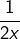 {\displaystyle \frac{1}{2x}}