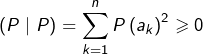 \[ \left(P\mid P\right)=\sum_{k=1}^{n}P\left(a_{k}\right)^{2}\geqslant0 \]