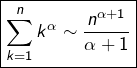 \[\boxed{\sum_{k=1}^{n}k^{\alpha}\sim\dfrac{n^{\alpha+1}}{\alpha+1}}\]