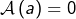 \mathcal{A}\left(a\right)=0