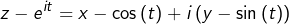 \[z-e^{it}=x-\cos\left(t\right)+i\left(y-\sin\left(t\right)\right)\]