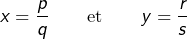 \[x=\dfrac{p}{q}\qquad\text{et}\qquad y=\dfrac{r}{s}\]