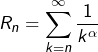 \[R_{n}=\sum_{k=n}^{\infty}\frac{1}{k^{\alpha}}\]
