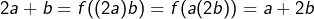 \[2a+b=f((2a)b)=f(a(2b))=a+2b\]