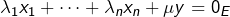 \[ \lambda_{1}x_{1}+\cdots+\lambda_{n}x_{n}+\mu y=0_{E}\]
