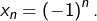 x_{n}=\left(-1\right)^{n}.