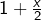 1+\frac{x}{2}