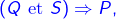 \left(Q\text{ et }S\right)\Rightarrow P,