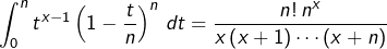 \[\int_{0}^{n}t^{x-1}\left(1-\dfrac{t}{n}\right)^{n}\thinspace dt=\dfrac{n!\thinspace n^{x}}{x\left(x+1\right)\cdots\left(x+n\right)}\]