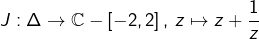 J:\Delta\rightarrow\mathbb{C}-\left[-2,2\right],\thinspace z\mapsto z+\dfrac{1}{z}