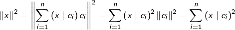 \[\left\Vert x\right\Vert ^{2}=\left\Vert \sum_{i=1}^{n}\left(x\mid e_{i}\right)e_{i}\right\Vert ^{2}=\sum_{i=1}^{n}\left(x\mid e_{i}\right)^{2}\left\Vert e_{i}\right\Vert ^{2}=\sum_{i=1}^{n}\left(x\mid e_{i}\right)^{2}\]