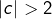 \left|c\right|>2