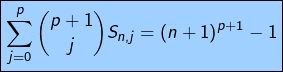 \[\fcolorbox{black}{myBlue}{$\displaystyle{\sum_{j=0}^{p}\binom{p+1}{j}S_{n,j}=\left(n+1\right)^{p+1}-1}$}\]