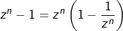 \[z^{n}-1=z^{n}\left(1-\dfrac{1}{z^{n}}\right)\]