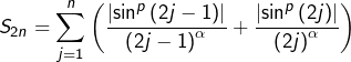 Rendered by QuickLaTeX.com \displaystyle{S_{2n}=\sum_{j=1}^{n}\left(\frac{\left|\sin^{p}\left(2j-1\right)\right|}{\left(2j-1\right)^{\alpha}}+\frac{\left|\sin^{p}\left(2j\right)\right|}{\left(2j\right)^{\alpha}}\right)}