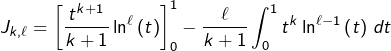 \[J_{k,\ell}=\left[\dfrac{t^{k+1}}{k+1}\ln^{\ell}\left(t\right)\right]_{0}^{1}-\dfrac{\ell}{k+1}\int_{0}^{1}t^{k}\ln^{\ell-1}\left(t\right)\thinspace dt\]