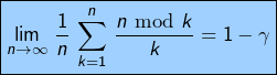 \[ \boxed{\lim_{n\rightarrow\infty}\,\frac{1}{n}\,\sum_{k=1}^{n}\,\frac{n\textrm{ mod }k}{k}=1-\gamma}\]