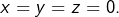 Rendered by QuickLaTeX.com x=y=z=0.