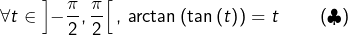 \[ \forall t\in\left]-\frac{\pi}{2},\frac{\pi}{2}\right[,\thinspace\arctan\left(\tan\left(t\right)\right)=t\qquad\left(\clubsuit\right)\]