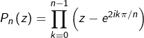 \[P_{n}\left(z\right)=\prod_{k=0}^{n-1}\left(z-e^{2ik\pi/n}\right)\]