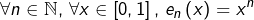 \[\forall n\in\mathbb{N},\thinspace\forall x\in\left[0,1\right],\thinspace e_{n}\left(x\right)=x^{n}\]