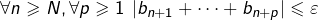 \[\forall n\geqslant N,\forall p\geqslant1\:\left|b_{n+1}+\cdots+b_{n+p}\right|\leqslant\varepsilon\]