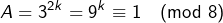 \[A=3^{2k}=9^{k}\equiv1\pmod{8}\]