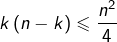 \[k\left(n-k\right)\leqslant\frac{n^{2}}{4}\]