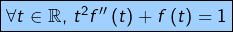 \[\fcolorbox{black}{myBlue}{$\forall t\in\mathbb{R},\thinspace t^{2}f''\left(t\right)+f\left(t\right)=1$}\]