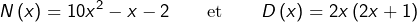 \[ N\left(x\right)=10x^{2}-x-2\qquad\text{et}\qquad D\left(x\right)=2x\left(2x+1\right) \]