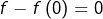 f-f\left(0\right)=0