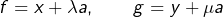 \[f=x+\lambda a,\qquad g=y+\mu a\]