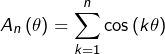\[A_{n}\left(\theta\right)=\sum_{k=1}^{n}\cos\left(k\theta\right)\]