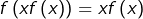 \[f\left(xf\left(x\right)\right)=xf\left(x\right)\]