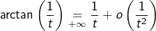 \[\arctan\left(\frac{1}{t}\right)\underset{+\infty}{=}\frac{1}{t}+o\left(\frac{1}{t^{2}}\right)\]