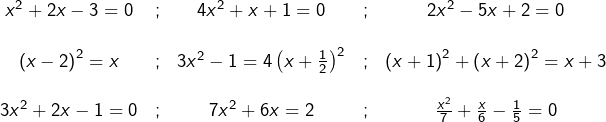 \[\begin{matrix}x^{2}+2x-3=0 & ; & 4x^{2}+x+1=0 & ; & 2x^{2}-5x+2=0\\\\\left(x-2\right)^{2}=x & ; & 3x^{2}-1=4\left(x+\frac{1}{2}\right)^{2} & ; & \left(x+1\right)^{2}+\left(x+2\right)^{2}=x+3\\\\3x^{2}+2x-1=0 & ; & 7x^{2}+6x=2 & ; & \frac{x^{2}}{7}+\frac{x}{6}-\frac{1}{5}=0\end{matrix}\]