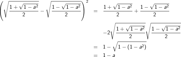 \begin{eqnarray*}\left(\sqrt{\dfrac{1+\sqrt{1-a^{2}}}{2}}-\sqrt{\dfrac{1-\sqrt{1-a^{2}}}{2}}\right)^{2} & = & \dfrac{1+\sqrt{1-a^{2}}}{2}+\dfrac{1-\sqrt{1-a^{2}}}{2}\\& & -2\sqrt{\dfrac{1+\sqrt{1-a^{2}}}{2}}\sqrt{\dfrac{1-\sqrt{1-a^{2}}}{2}}\\& = & 1-\sqrt{1-\left(1-a^{2}\right)}\\& = & 1-a\end{eqnarray*}