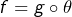 f=g\circ\theta