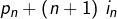 Rendered by QuickLaTeX.com p_{n}+\left(n+1\right)\,i_{n}