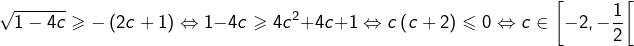 \[\sqrt{1-4c}\geqslant-\left(2c+1\right)\Leftrightarrow1-4c\geqslant4c^{2}+4c+1\Leftrightarrow c\left(c+2\right)\leqslant0\Leftrightarrow c\in\left[-2,-\dfrac{1}{2}\right[\]