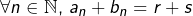 \[ \forall n\in\mathbb{N},\thinspace a_{n}+b_{n}=r+s\]